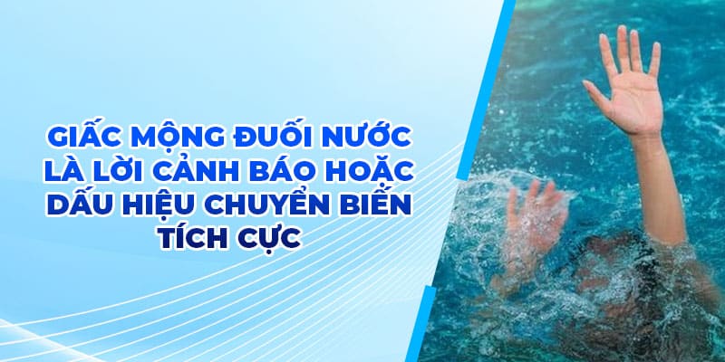 Giấc mộng đuối nước là lời cảnh báo hoặc dấu hiệu chuyển biến tích cực