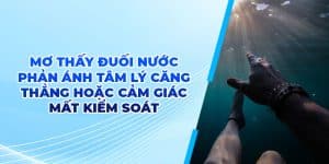 Mơ thấy đuối nước phản ánh tâm lý căng thẳng hoặc cảm giác mất kiểm soát