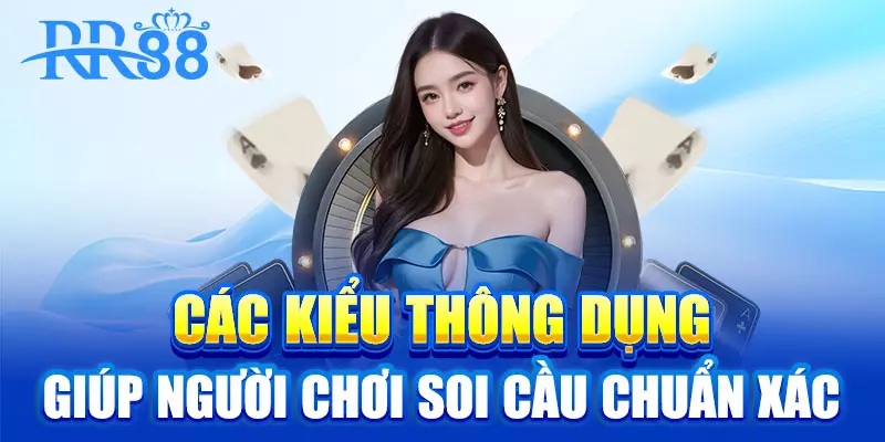 Các kiểu thông dụng giúp người chơi soi cầu chuẩn xác