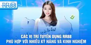 Các vị trí tuyển dụng RR88 phù hợp với nhiều kỹ năng và kinh nghiệm
