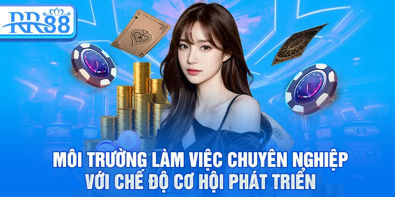 Môi trường làm việc chuyên nghiệp với chế độ cơ hội phát triển