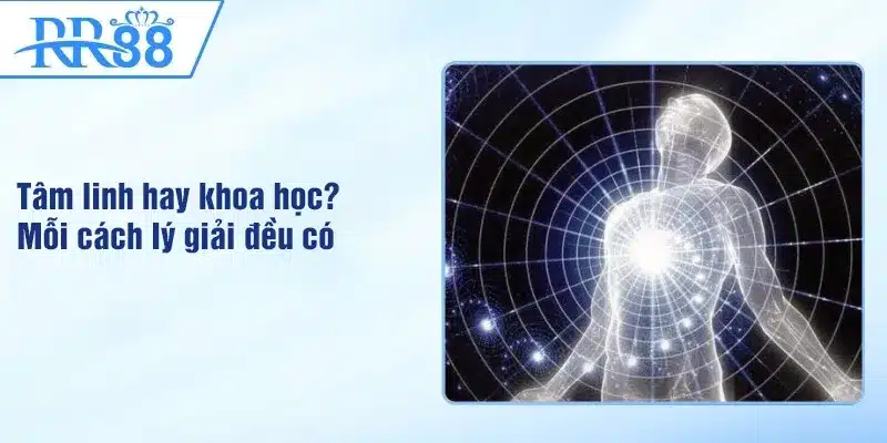 Tâm linh hay khoa học? Mỗi cách lý giải đều có giá trị riêng