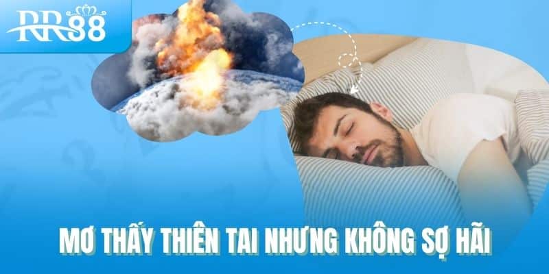Mơ thấy thiên tai nhưng không sợ hãi