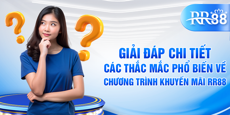 Giải đáp chi tiết các thắc mắc phổ biến về chương trình khuyến mãi RR88